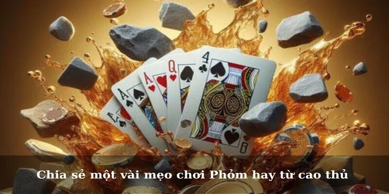 Chia sẻ một vài mẹo chơi Phỏm hay từ cao thủ