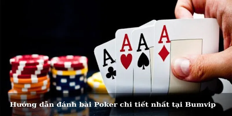 Hướng dẫn đánh bài Poker chi tiết nhất tại Bumvip