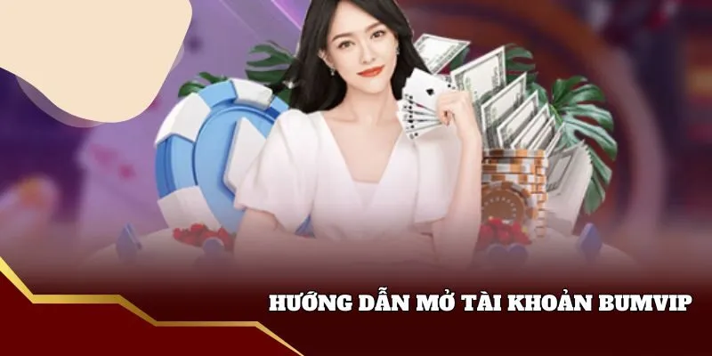 Hướng dẫn mở tài khoản Bumvip