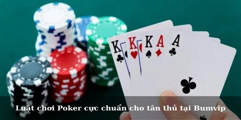 Luật chơi Poker cực chuẩn cho tân thủ tại Bumvip