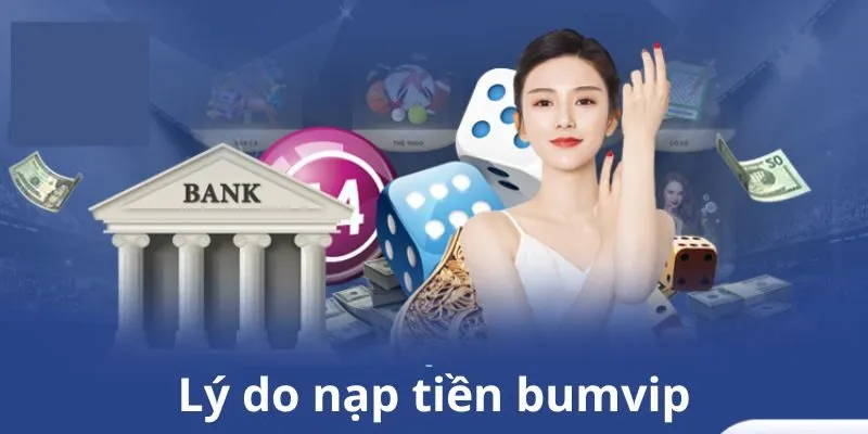 Lý do hội viên cần thực hiện nạp tiền bumvip trực tuyến