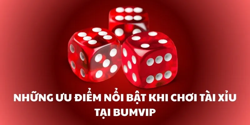 Những ưu điểm nổi bật khi chơi tài xỉu tại Bumvip