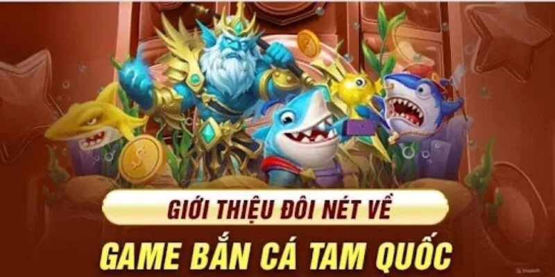 Tổng quan về bắn cá tam quốc