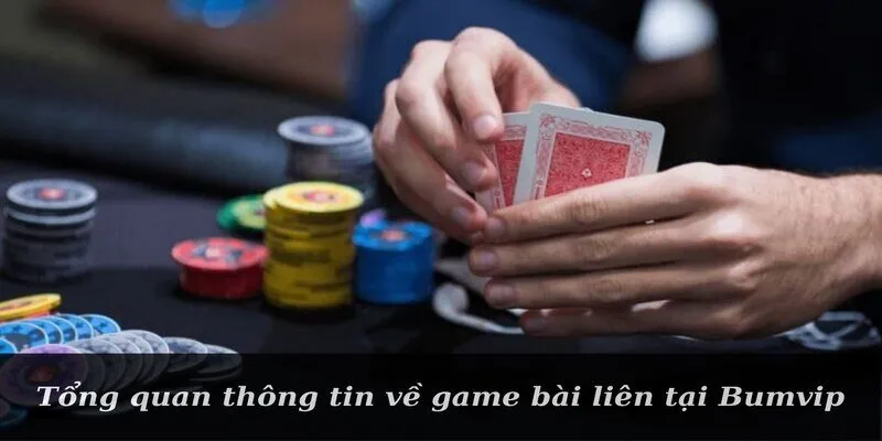 Tổng quan thông tin về game bài liên tại Bumvip